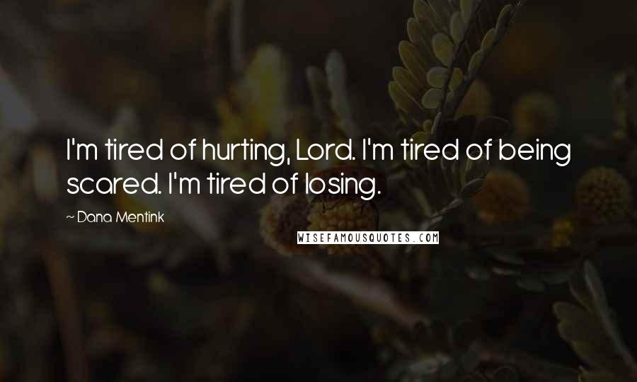 Dana Mentink quotes: I'm tired of hurting, Lord. I'm tired of being scared. I'm tired of losing.