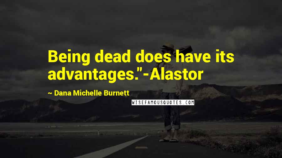 Dana Michelle Burnett quotes: Being dead does have its advantages."-Alastor