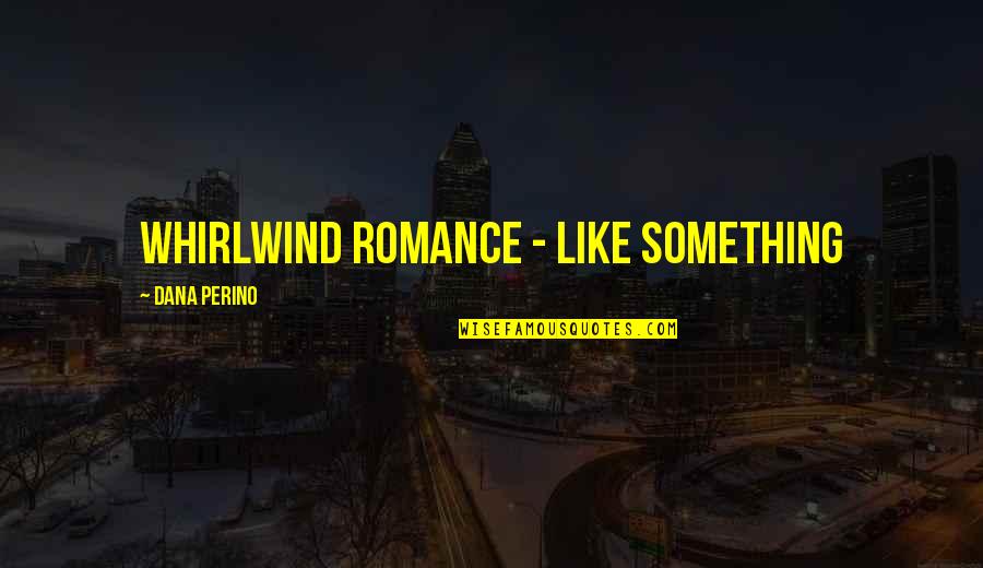 Dana Perino Quotes By Dana Perino: whirlwind romance - like something