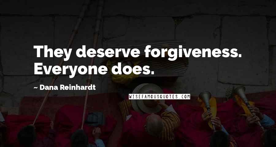 Dana Reinhardt quotes: They deserve forgiveness. Everyone does.