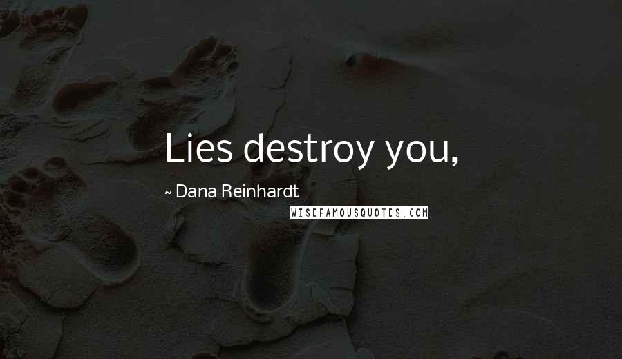 Dana Reinhardt quotes: Lies destroy you,