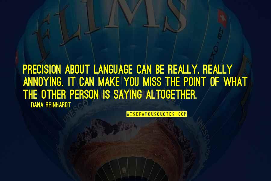 Dana Reinhardt Quotes By Dana Reinhardt: Precision about language can be really, really annoying. Dana Reinhardt Quotes By Dana Reinhardt: Precision about language can be really, really annoying.
