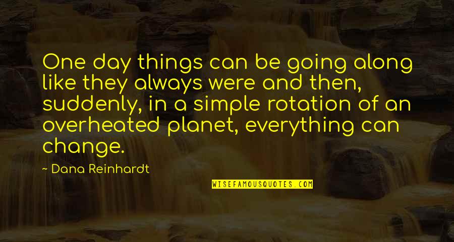 Dana Reinhardt Quotes By Dana Reinhardt: One day things can be going along like Dana Reinhardt Quotes By Dana Reinhardt: One day things can be going along like