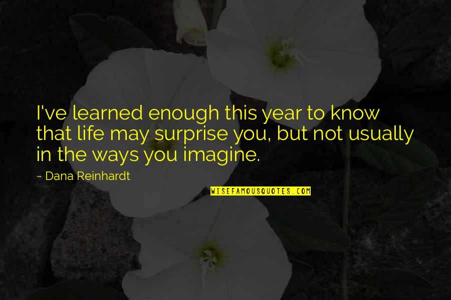 Dana Reinhardt Quotes By Dana Reinhardt: I've learned enough this year to know that