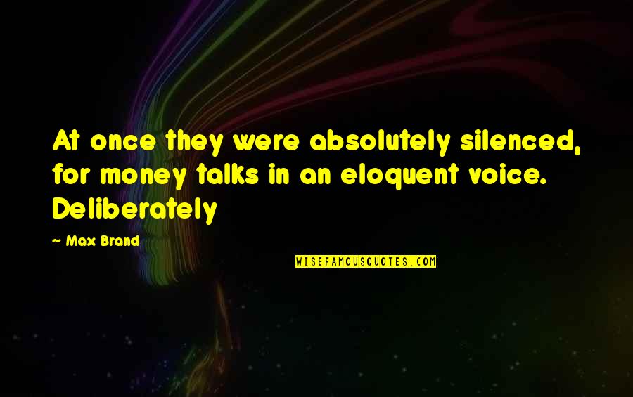 Dana Reinhardt Quotes By Max Brand: At once they were absolutely silenced, for money Dana Reinhardt Quotes By Max Brand: At once they were absolutely silenced, for money