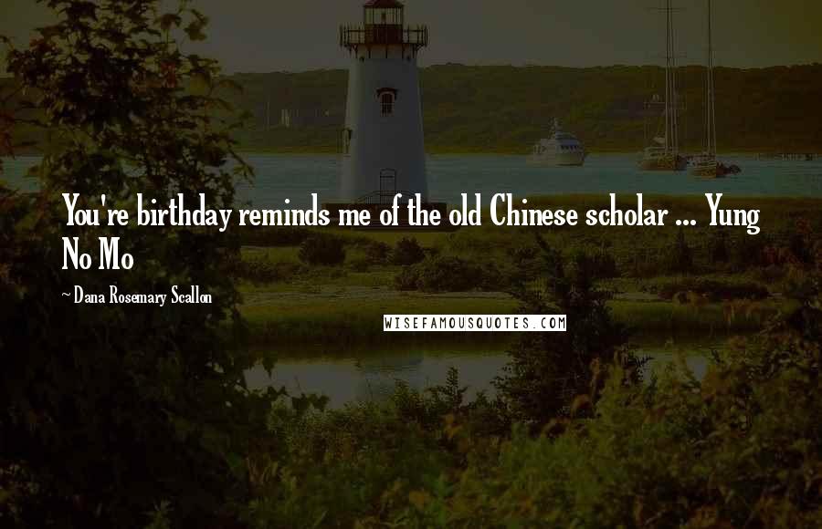 Dana Rosemary Scallon quotes: You're birthday reminds me of the old Chinese scholar ... Yung No Mo