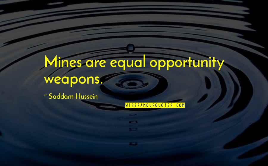 Dana Scott Quotes By Saddam Hussein: Mines are equal opportunity weapons.