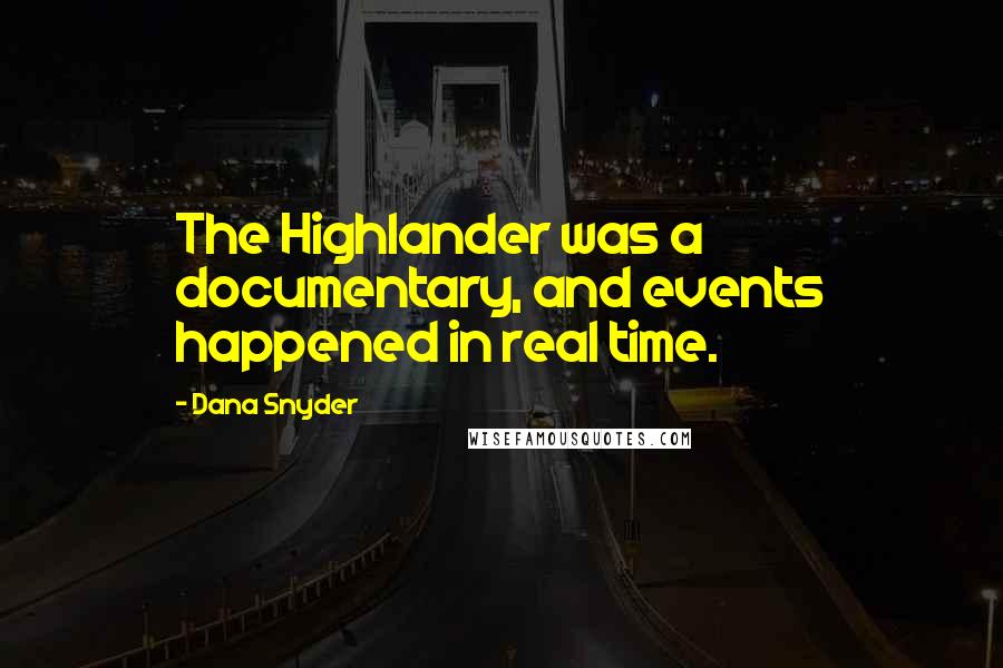 Dana Snyder quotes: The Highlander was a documentary, and events happened in real time.