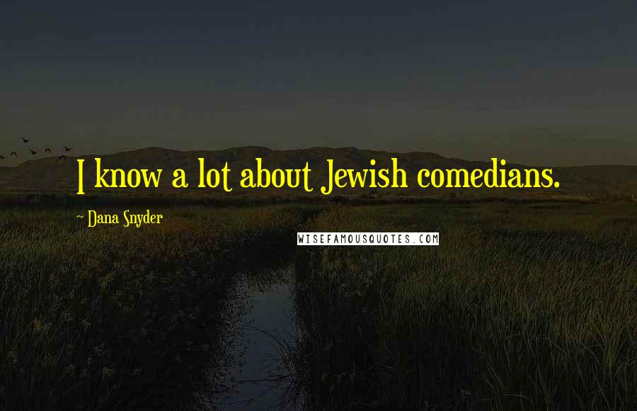 Dana Snyder quotes: I know a lot about Jewish comedians.