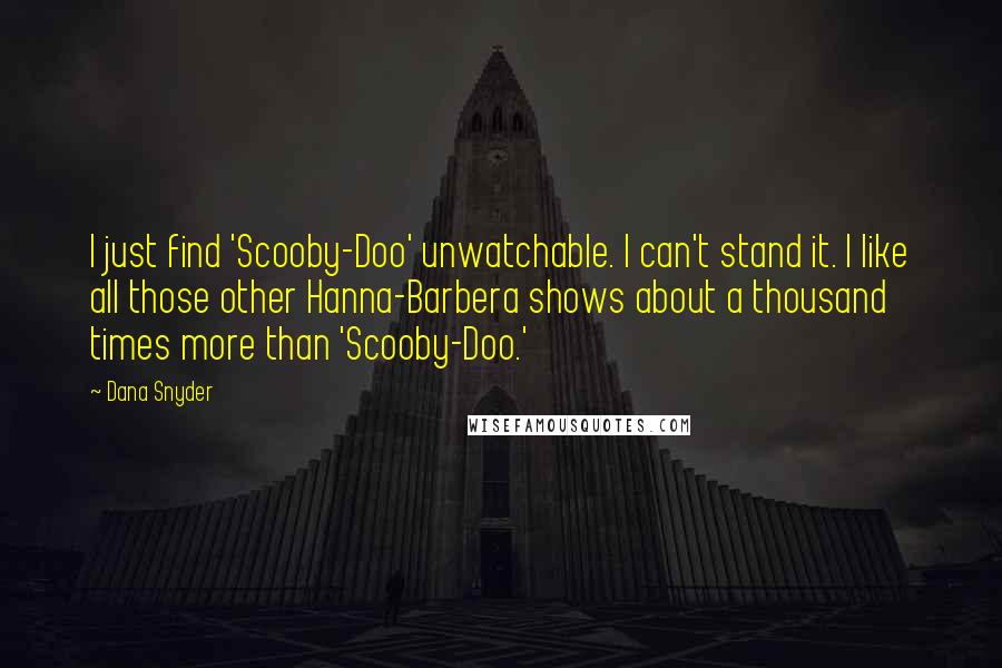 Dana Snyder quotes: I just find 'Scooby-Doo' unwatchable. I can't stand it. I like all those other Hanna-Barbera shows about a thousand times more than 'Scooby-Doo.' Dana Snyder quotes: I just find 'Scooby-Doo' unwatchable. I can't stand it. I like all those other Hanna-Barbera shows about a thousand times more than 'Scooby-Doo.'
