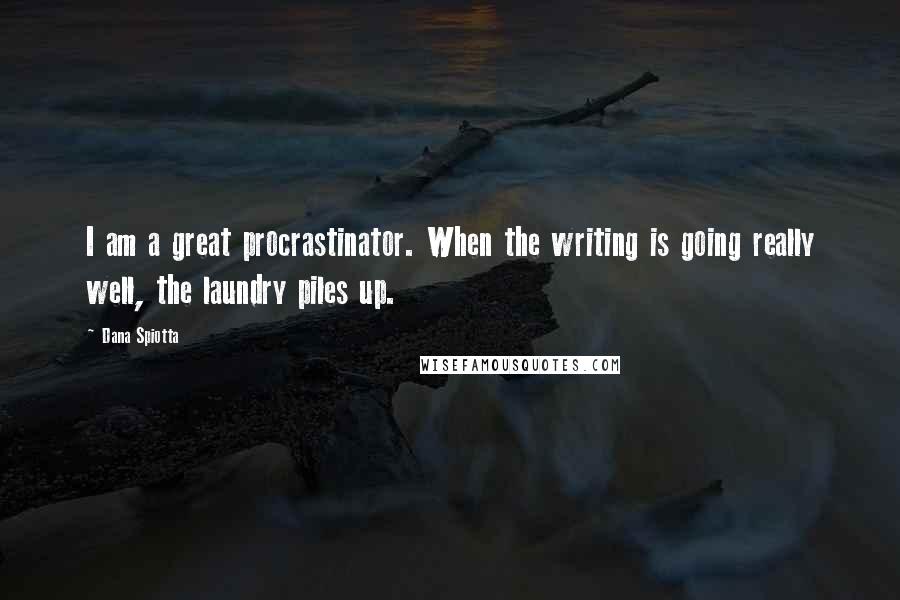 Dana Spiotta quotes: I am a great procrastinator. When the writing is going really well, the laundry piles up.