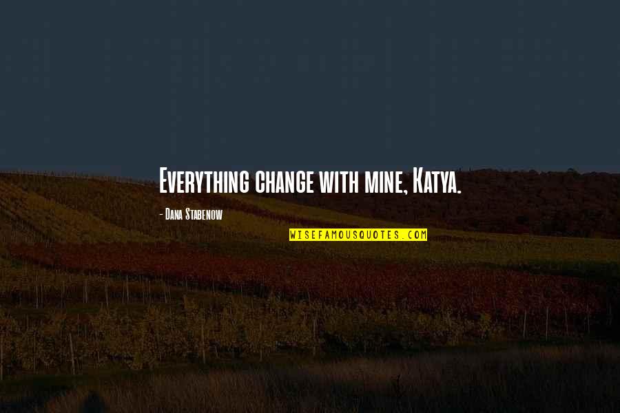 Dana Stabenow Kate Quotes By Dana Stabenow: Everything change with mine, Katya.