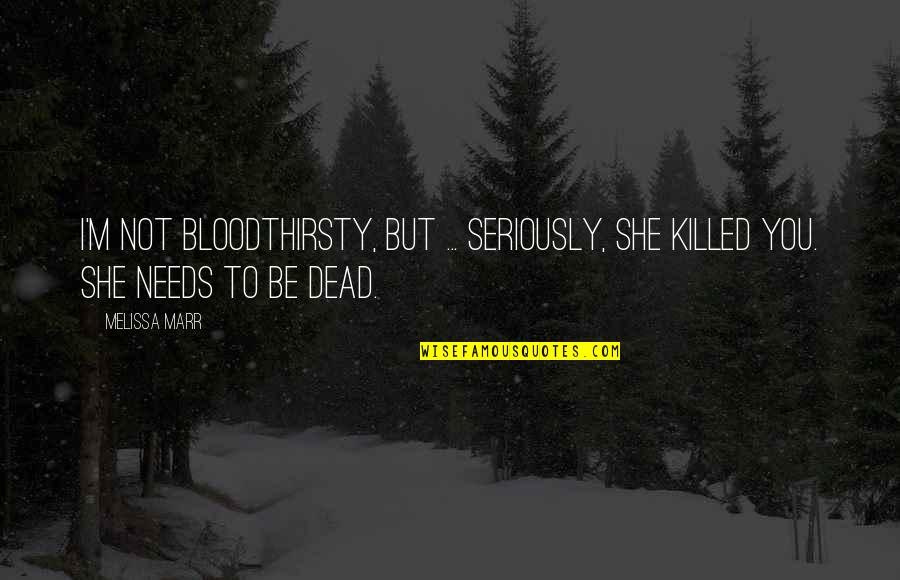 Dana Stabenow New Releases Quotes By Melissa Marr: I'm not bloodthirsty, but ... seriously, she killed