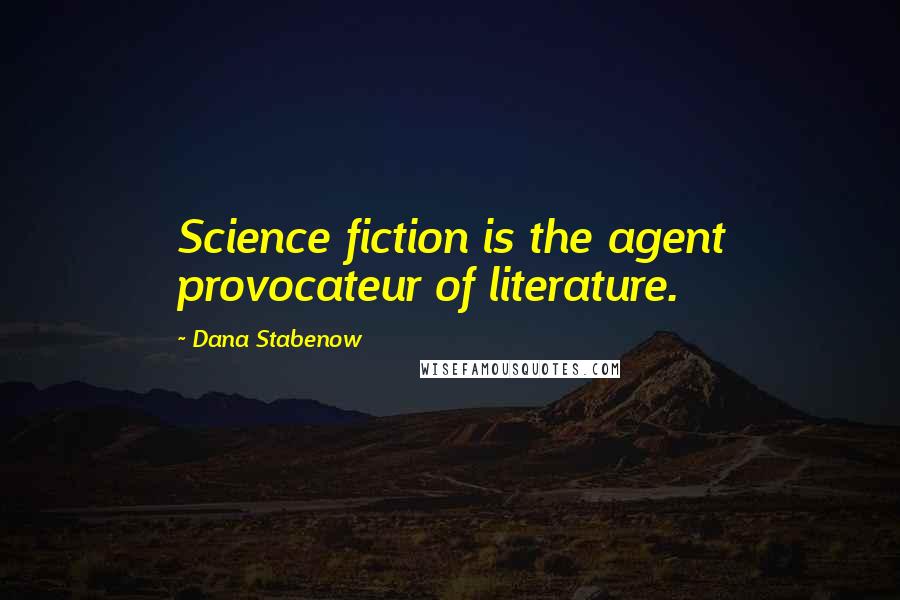 Dana Stabenow quotes: Science fiction is the agent provocateur of literature.