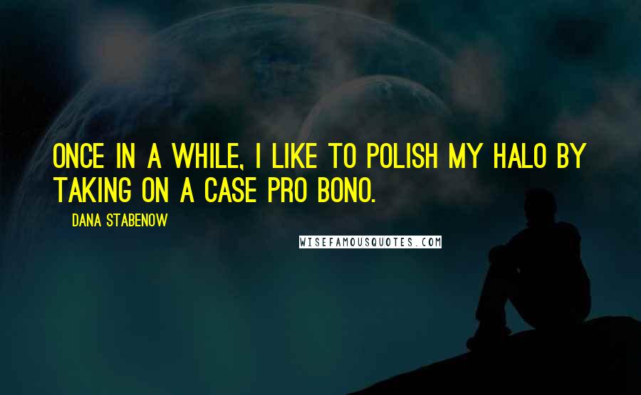 Dana Stabenow quotes: Once in a while, I like to polish my halo by taking on a case pro bono.