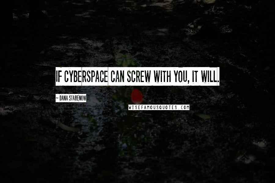 Dana Stabenow quotes: If cyberspace can screw with you, it will.