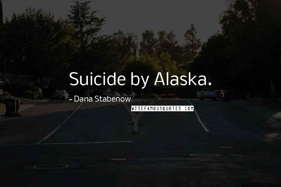 Dana Stabenow quotes: Suicide by Alaska.