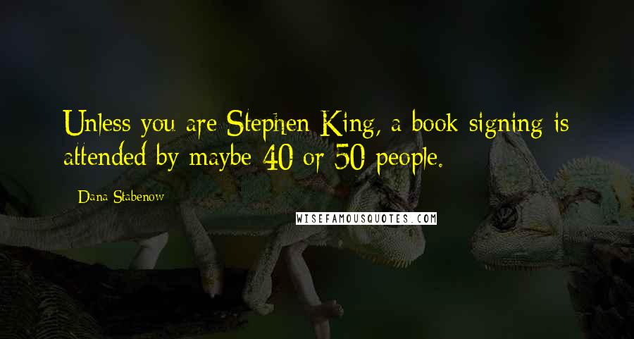 Dana Stabenow quotes: Unless you are Stephen King, a book signing is attended by maybe 40 or 50 people.