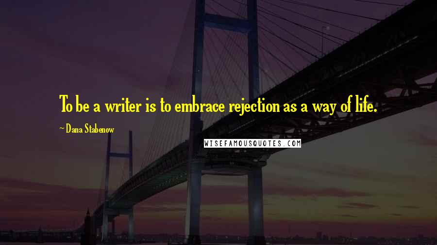 Dana Stabenow quotes: To be a writer is to embrace rejection as a way of life.