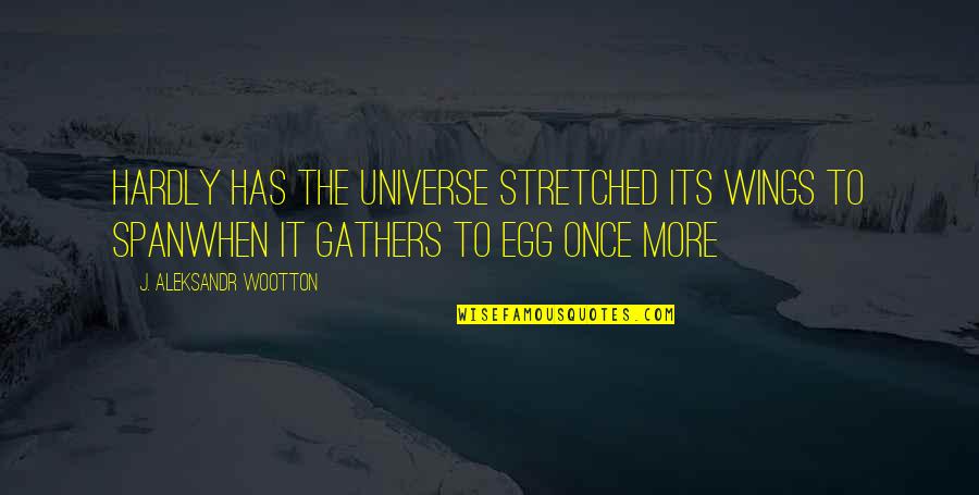 Dana Stewart Scott Quotes By J. Aleksandr Wootton: Hardly has the universe stretched its wings to Dana Stewart Scott Quotes By J. Aleksandr Wootton: Hardly has the universe stretched its wings to