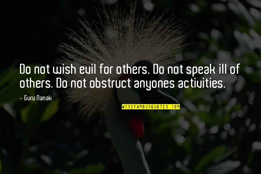 Dana Terrace Quotes By Guru Nanak: Do not wish evil for others. Do not