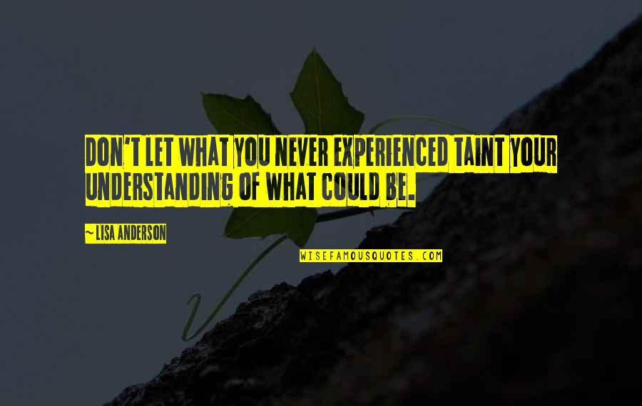 Dana Terrace Quotes By Lisa Anderson: Don't let what you never experienced taint your