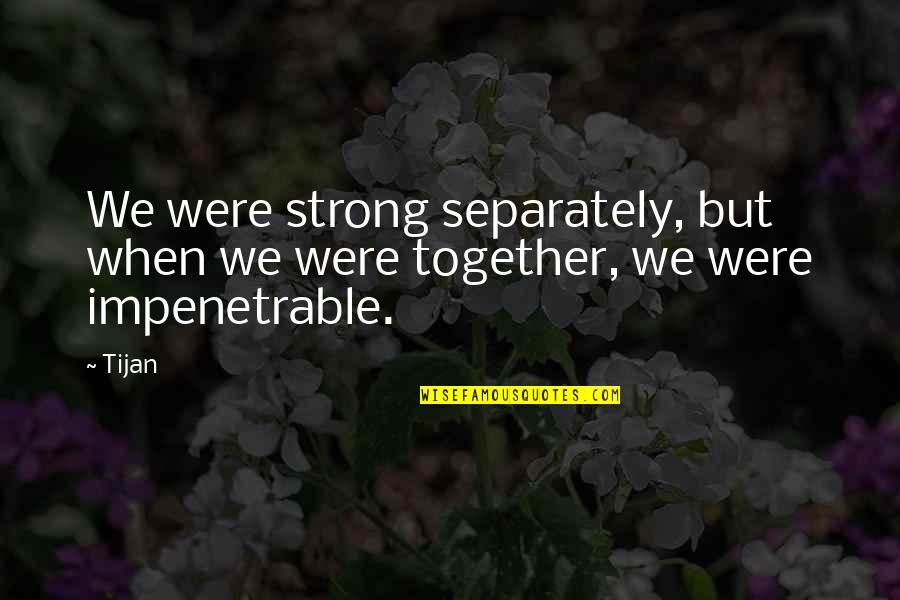 Danaan Teresh Quotes By Tijan: We were strong separately, but when we were