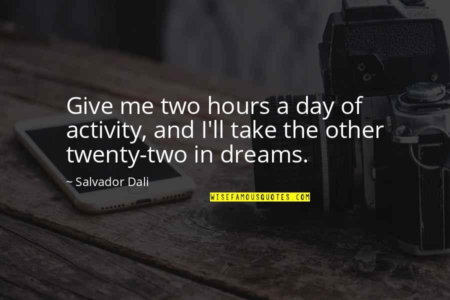 Danachi Quotes By Salvador Dali: Give me two hours a day of activity,
