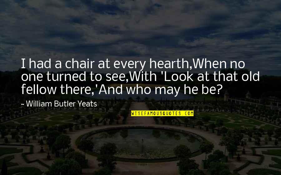 Danae Klimt Quotes By William Butler Yeats: I had a chair at every hearth,When no Danae Klimt Quotes By William Butler Yeats: I had a chair at every hearth,When no