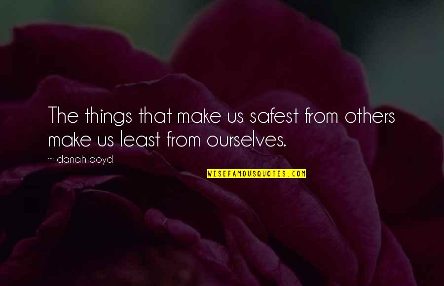 Danah Boyd Quotes By Danah Boyd: The things that make us safest from others