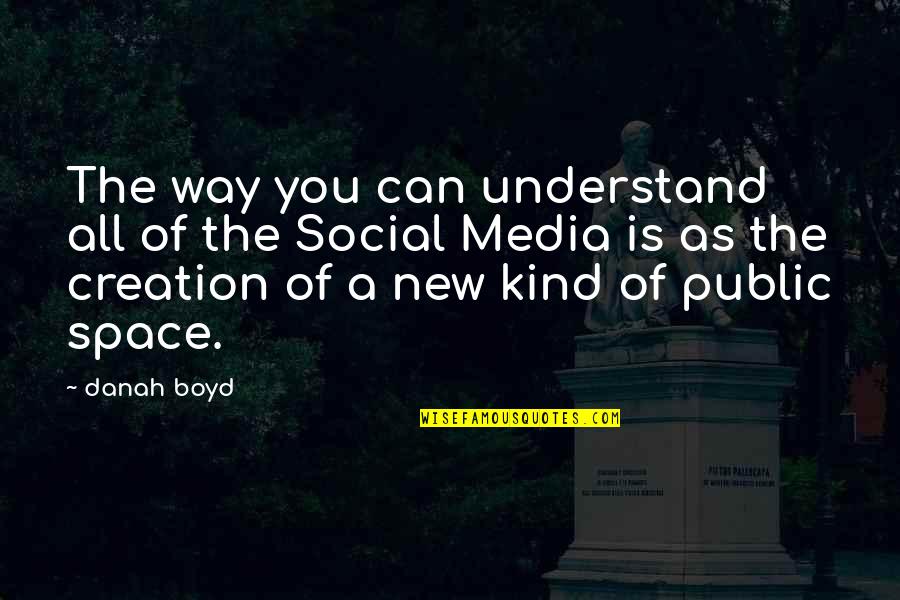 Danah Boyd Quotes By Danah Boyd: The way you can understand all of the