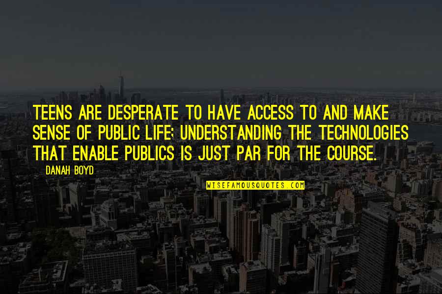 Danah Boyd Quotes By Danah Boyd: Teens are desperate to have access to and