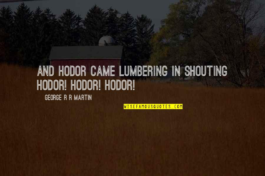 Danah Zohar Quotes By George R R Martin: And Hodor came lumbering in shouting Hodor! Hodor!