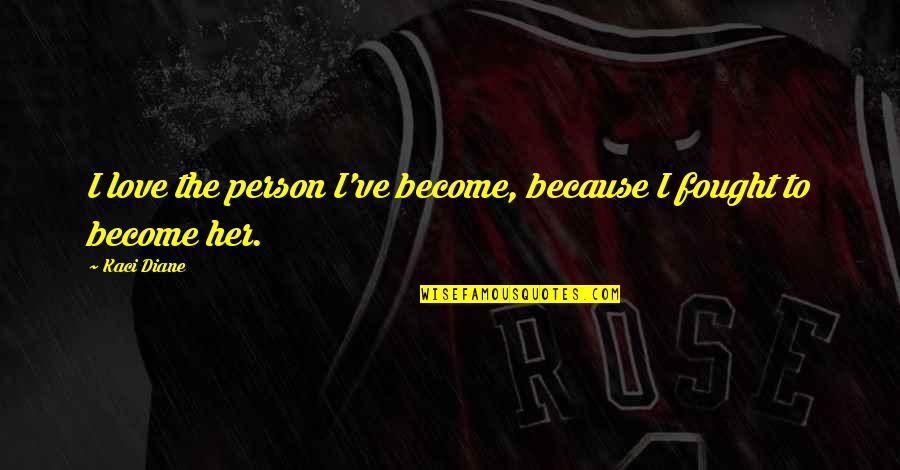 Danah Zohar Quotes By Kaci Diane: I love the person I've become, because I