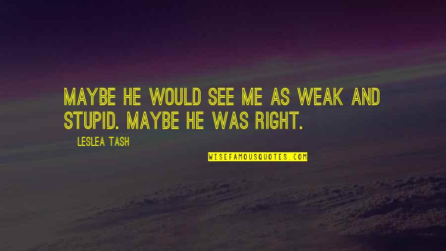 Danah Zohar Quotes By Leslea Tash: Maybe he would see me as weak and