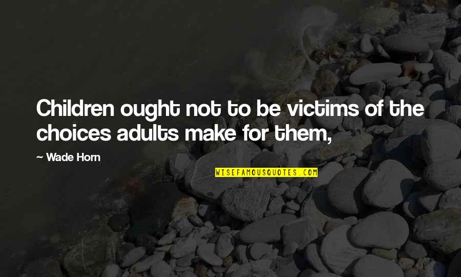 Danahey Beach Quotes By Wade Horn: Children ought not to be victims of the