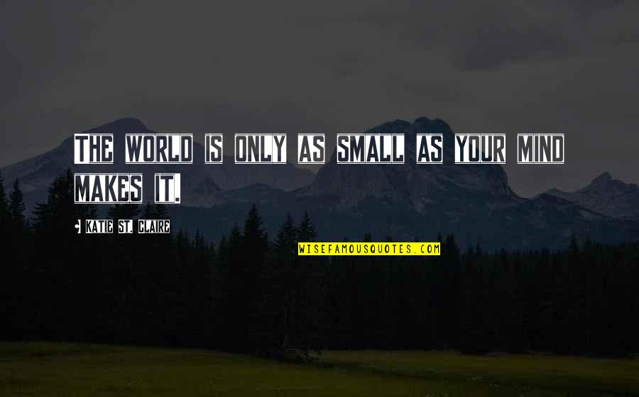 Danahy Terry Quotes By Katie St. Claire: The world is only as small as your Danahy Terry Quotes By Katie St. Claire: The world is only as small as your