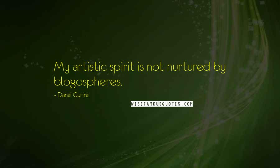 Danai Gurira quotes: My artistic spirit is not nurtured by blogospheres.