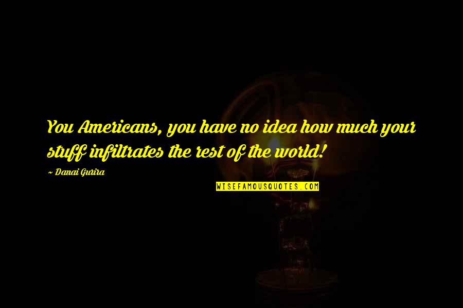 Danai Gurira Quotes By Danai Gurira: You Americans, you have no idea how much