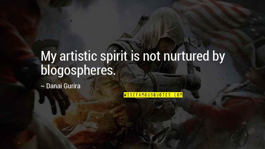 Danai Gurira Quotes By Danai Gurira: My artistic spirit is not nurtured by blogospheres. Danai Gurira Quotes By Danai Gurira: My artistic spirit is not nurtured by blogospheres.