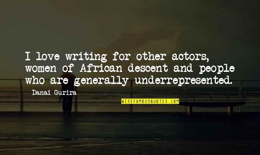 Danai Gurira Quotes By Danai Gurira: I love writing for other actors, women of Danai Gurira Quotes By Danai Gurira: I love writing for other actors, women of