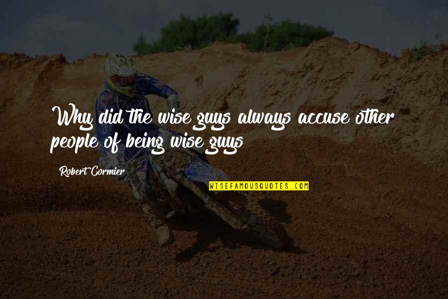 Danailova Quotes By Robert Cormier: Why did the wise guys always accuse other Danailova Quotes By Robert Cormier: Why did the wise guys always accuse other