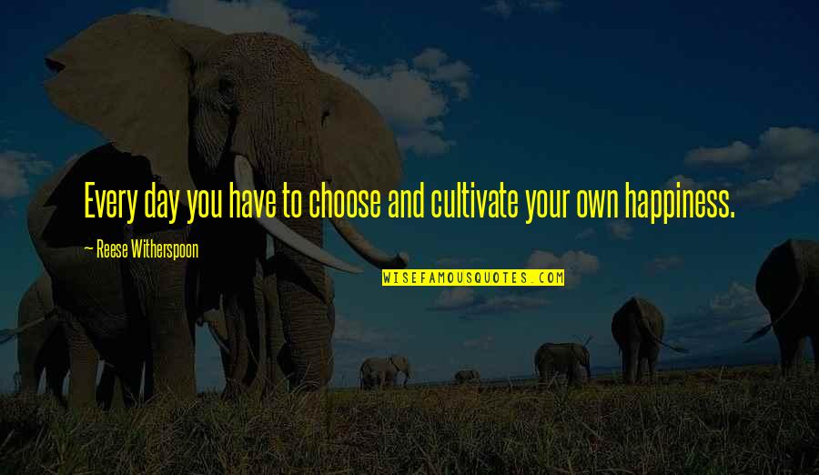Danakatapori Quotes By Reese Witherspoon: Every day you have to choose and cultivate Danakatapori Quotes By Reese Witherspoon: Every day you have to choose and cultivate