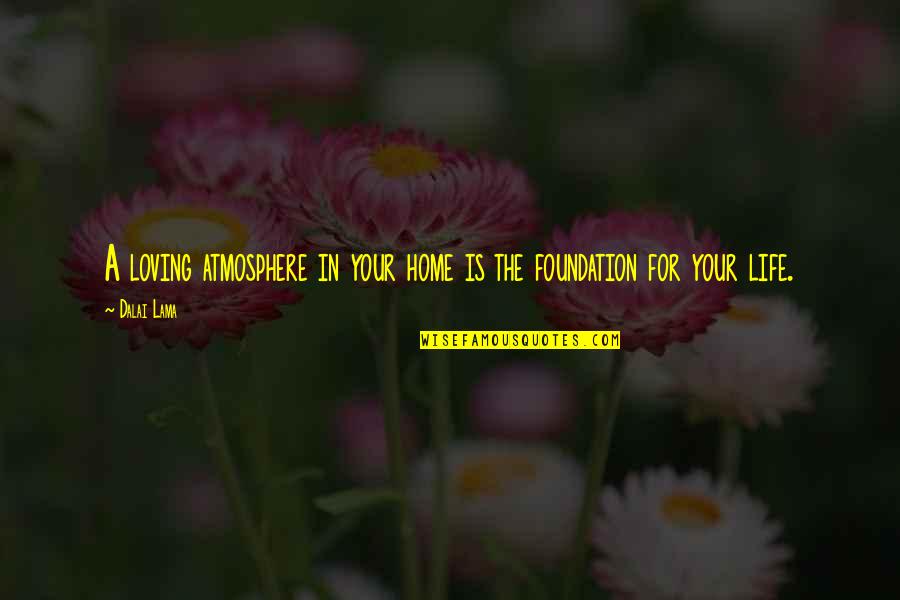 Danamadeit Quotes By Dalai Lama: A loving atmosphere in your home is the