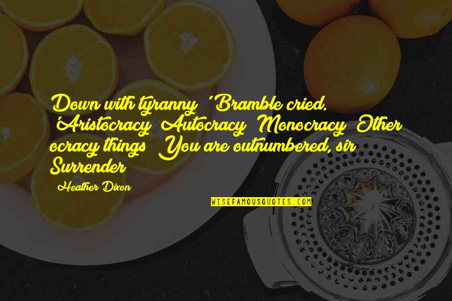 Danand Quotes By Heather Dixon: Down with tyranny!' Bramble cried. 'Aristocracy! Autocracy! Monocracy! Danand Quotes By Heather Dixon: Down with tyranny!' Bramble cried. 'Aristocracy! Autocracy! Monocracy!