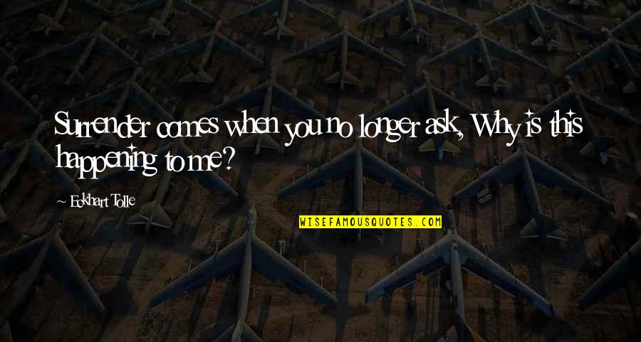 Danandjohns Quotes By Eckhart Tolle: Surrender comes when you no longer ask, Why