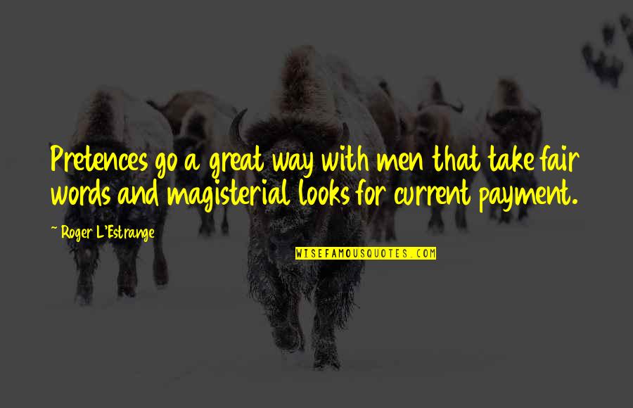 Danang Golden Quotes By Roger L'Estrange: Pretences go a great way with men that Danang Golden Quotes By Roger L'Estrange: Pretences go a great way with men that