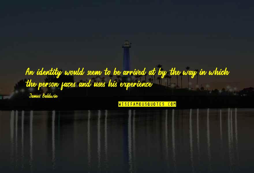 Dananjaya Silva Quotes By James Baldwin: An identity would seem to be arrived at Dananjaya Silva Quotes By James Baldwin: An identity would seem to be arrived at