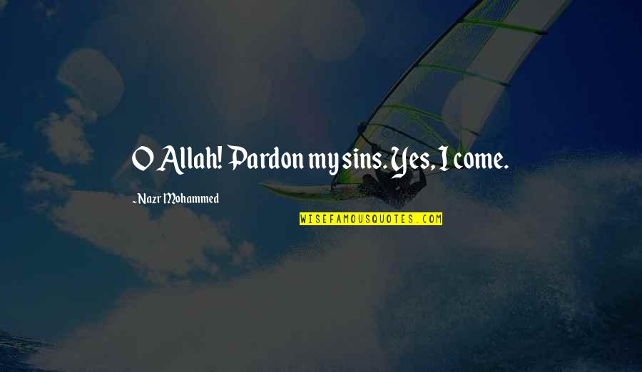 Dananjaya Silva Quotes By Nazr Mohammed: O Allah! Pardon my sins. Yes, I come. Dananjaya Silva Quotes By Nazr Mohammed: O Allah! Pardon my sins. Yes, I come.