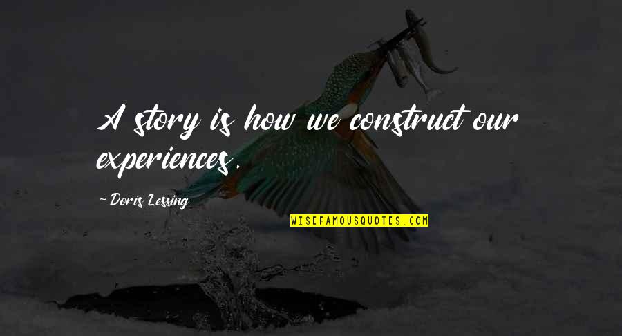 Dananji Tharuka Quotes By Doris Lessing: A story is how we construct our experiences. Dananji Tharuka Quotes By Doris Lessing: A story is how we construct our experiences.